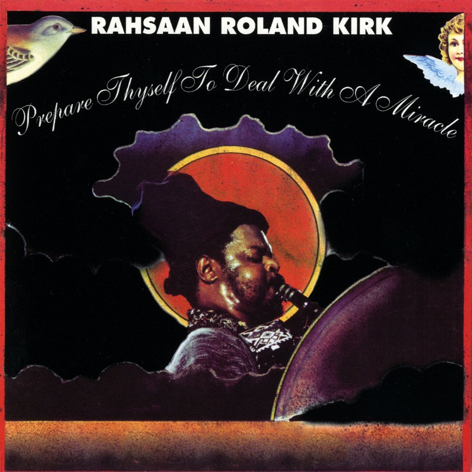 Rahsaan Roland Kirk - Prepare Thyself to Deal With a Miracle